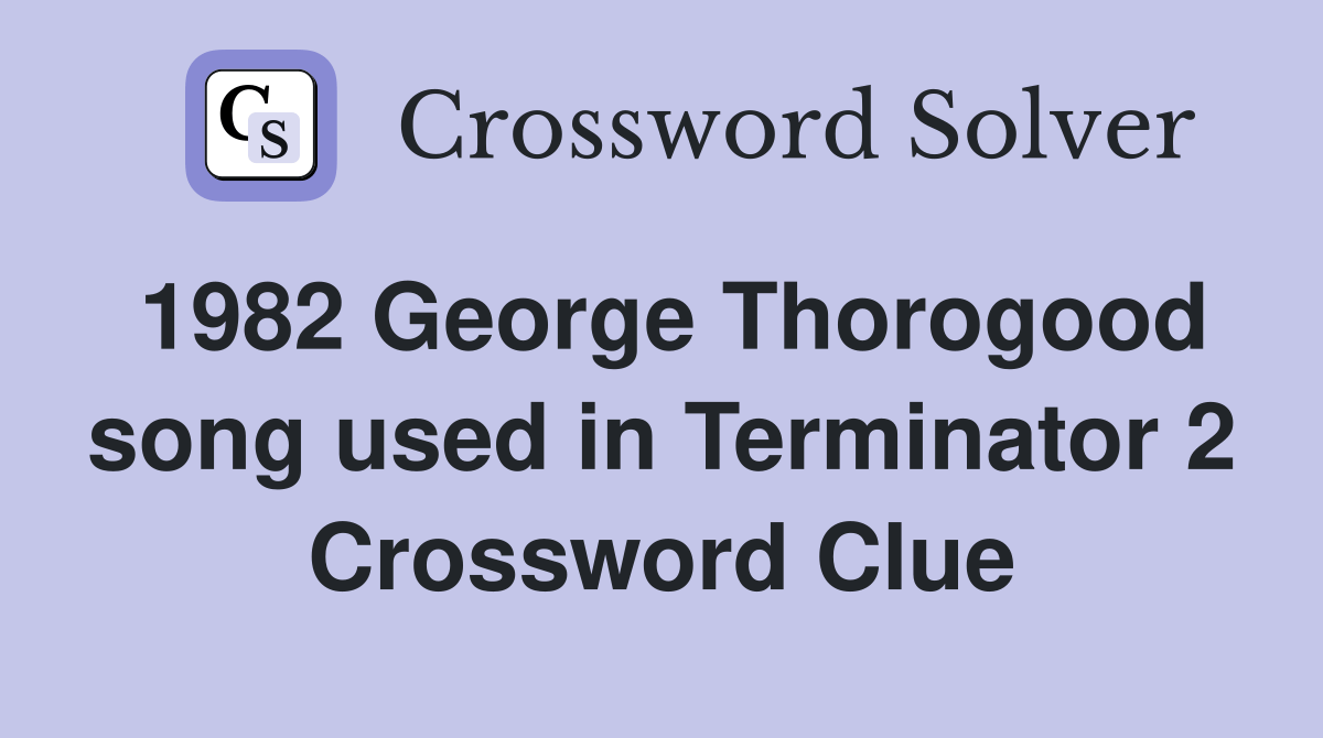 1982 Thorogood song used in Terminator 2 Crossword Clue